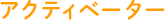 アクティベーター