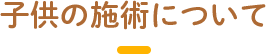 子供の施術について